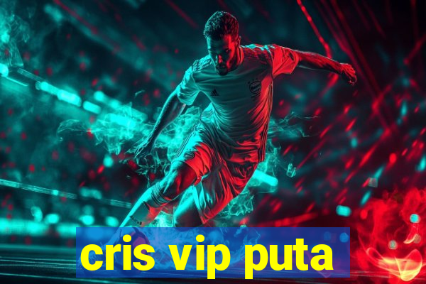 cris vip puta